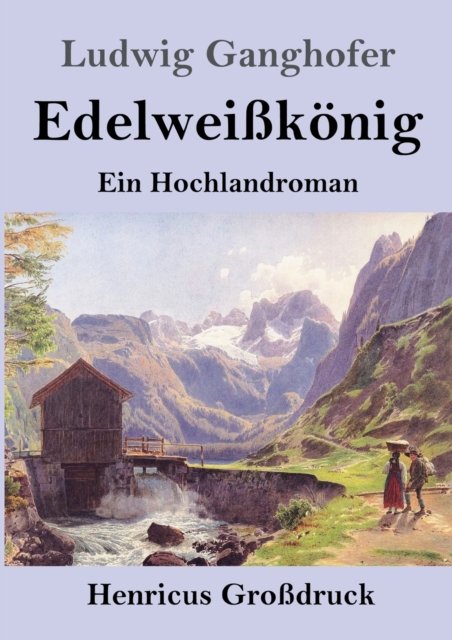 Cover for Ludwig Ganghofer · Edelweisskoenig (Grossdruck) (Paperback Book) (2019)