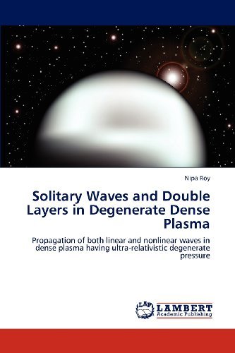 Cover for Nipa Roy · Solitary Waves and Double Layers in Degenerate Dense Plasma: Propagation of Both Linear and Nonlinear Waves in Dense Plasma Having Ultra-relativistic Degenerate Pressure (Pocketbok) (2012)