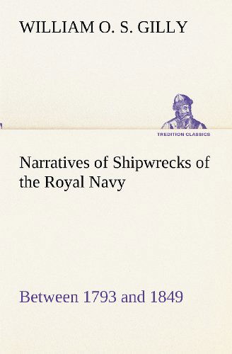 Cover for William O. S. Gilly · Narratives of Shipwrecks of the Royal Navy; Between 1793 and 1849 (Tredition Classics) (Paperback Book) (2012)