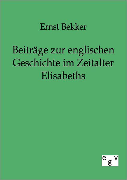 Cover for Ernst Bekker · Beitrage zur englischen Geschichte im Zeitalter Elisabeths (Paperback Book) [German edition] (2011)