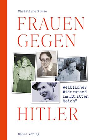 Frauen gegen Hitler - Christiane Kruse - Kirjat - BeBra Verlag - 9783898092524 - tiistai 24. syyskuuta 2024