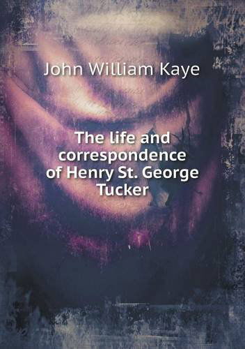 Cover for Kaye John William · The Life and Correspondence of Henry St. George Tucker (Paperback Book) (2013)