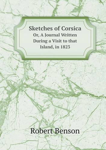 Cover for Robert Benson · Sketches of Corsica Or, a Journal Written During a Visit to That Island, in 1823 (Paperback Book) (2013)