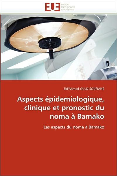 Cover for Sid'ahmed Ould Soufiane · Aspects Épidemiologique, Clinique et Pronostic Du Noma À Bamako: Les Aspects Du Noma À Bamako (Taschenbuch) [French edition] (2018)