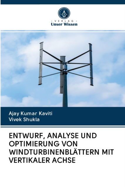 Entwurf, Analyse Und Optimierung Von Windturbinenblattern Mit Vertikaler Achse - Ajay Kumar Kaviti - Books - Verlag Unser Wissen - 9786200997524 - May 26, 2020