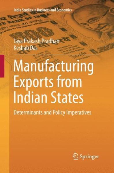 Cover for Jaya Prakash Pradhan · Manufacturing Exports from Indian States: Determinants and Policy Imperatives - India Studies in Business and Economics (Paperback Book) [Softcover reprint of the original 1st ed. 2016 edition] (2016)