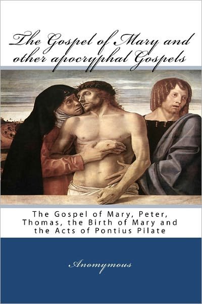 Cover for Anomymous · The Gospel of Mary and Other Apocryphal Gospels: the Gospel of Mary, Peter, Thomas, the Birth of Mary and the Acts of Pontius Pilate (Paperback Book) (2009)