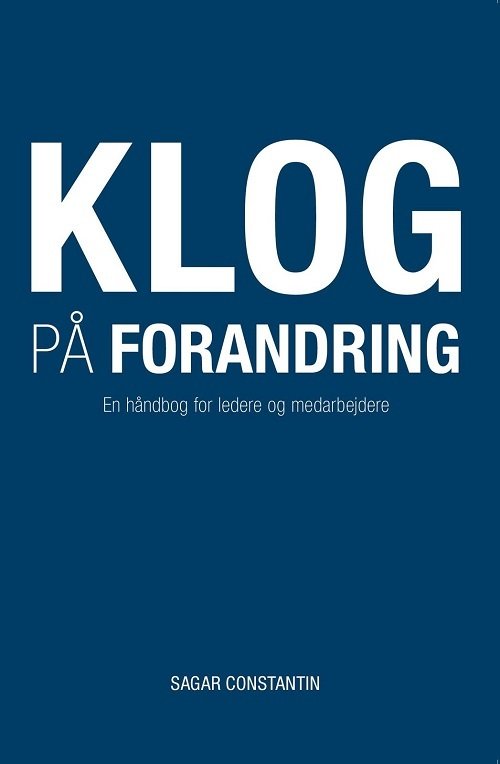 Klog På Forandring - Sagar Constantin - Bøger - Forlaget Constantin - 9788799691524 - 19. september 2018
