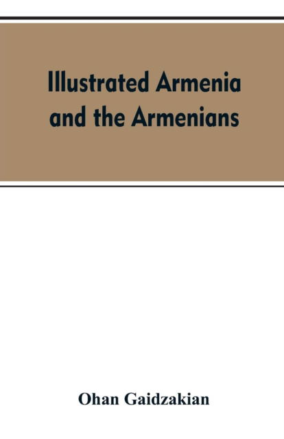 Illustrated Armenia and the Armenians - Ohan Gaidzakian - Boeken - Alpha Edition - 9789353607524 - 10 april 2019