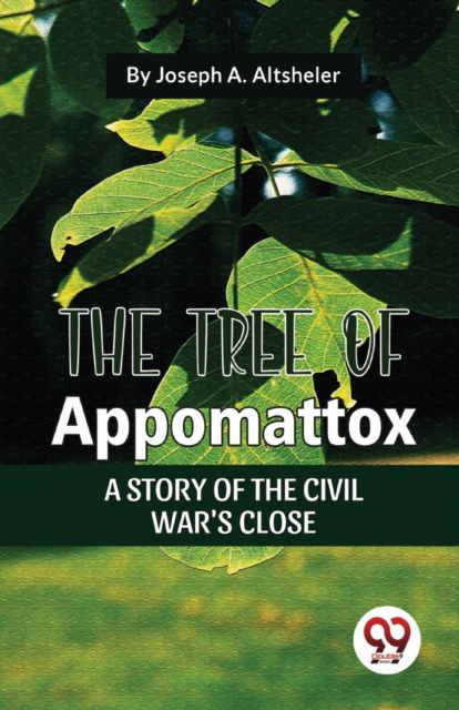 The Tree of Appomattox a Story of the Civil War's Close - Joseph A. Altsheler - Books - Double 9 Books LLP - 9789357485524 - March 1, 2023