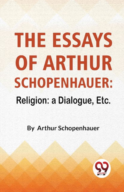 Cover for Arthur Schopenhauer · The Essays of Arthur Schopenhauer: Religion - a Dialogue, Etc. (Paperback Book) (2023)