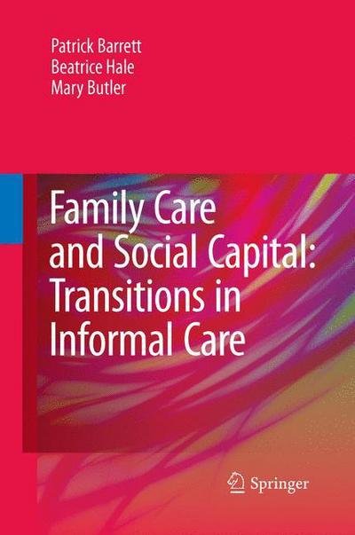 Patrick Barrett · Family Care and Social Capital: Transitions in Informal Care (Paperback Bog) [Softcover reprint of the original 1st ed. 2014 edition] (2015)