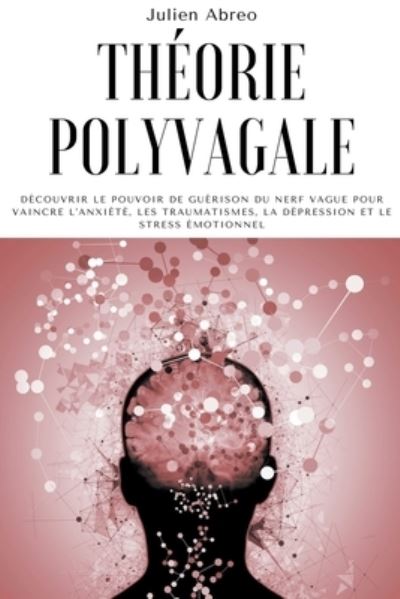Cover for Julien Abreo · Theorie polyvagale: Decouvrir le pouvoir de guerison du nerf vague pour vaincre l'anxiete, les traumatismes, la depression et le stress emotionnel (Paperback Book) (2021)