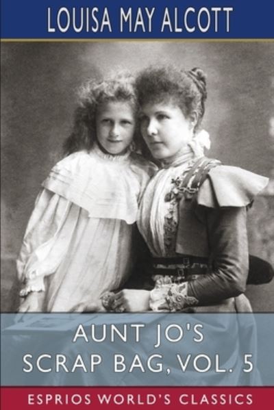 Cover for Louisa May Alcott · Aunt Jo's Scrap Bag, Vol. 5 (Esprios Classics): Jimmy's Cruise in the Pinafore, Etc. (Paperback Bog) (2024)