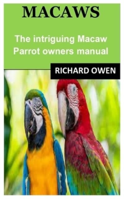 Macaws: The intriguing Macaw Parrot owners manual - Richard Owen - Bücher - Independently Published - 9798498689524 - 17. Oktober 2021
