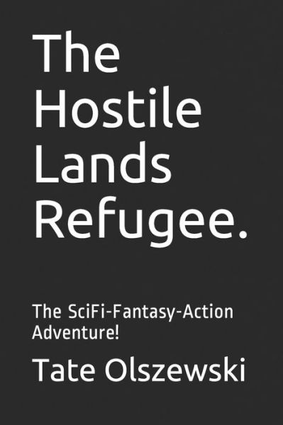 The Hostile Lands Refugee. - Tate Olszewski - Livros - Independently Published - 9798616661524 - 22 de fevereiro de 2020