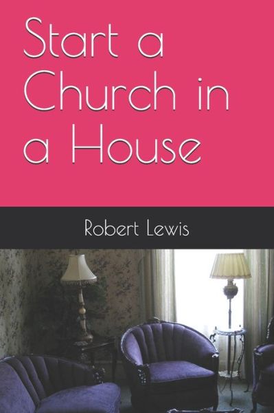 Cover for Robert Lewis · Start a Church in a House (Pocketbok) (2020)