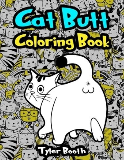 Cat Butt Coloring Book - Tyler Booth - Kirjat - Independently Published - 9798713128524 - tiistai 23. helmikuuta 2021