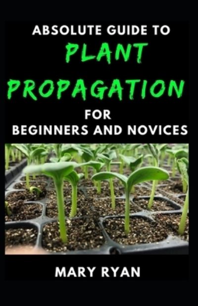 Cover for Mary Ryan · Absolute Guide To Plant Propagation For Beginners And Novices (Paperback Book) (2021)