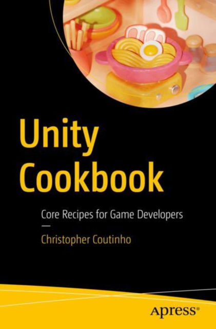 Unity Cookbook: Core Recipes for Game Developers - Christopher Coutinho - Bøger - Springer-Verlag Berlin and Heidelberg Gm - 9798868808524 - 2. december 2024