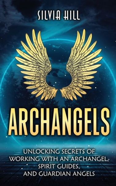 Cover for Silvia Hill · Archangels: Unlocking Secrets of Working with an Archangel, Spirit Guides, and Guardian Angels (Hardcover Book) (2022)