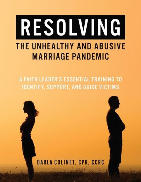 Cover for Darla Colinet · Resolving the Unhealthy and Abusive Marriage Pandemic: A Faith Leader's Essential Training to Identify, Support, and Guide Victims (Paperback Book) (2022)