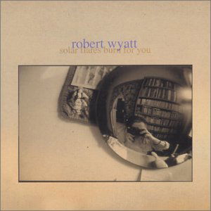 Solar Flares Burn For You - Robert Wyatt - Música - CUNEIFORM REC - 0045775017525 - 16 de setembro de 2003