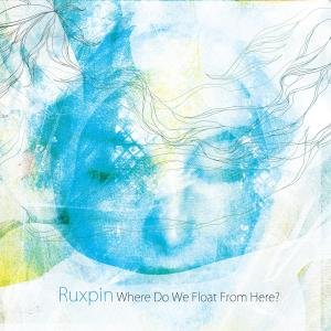 Cover for Ruxpin · Where Do We Float from Here (CD) (2010)