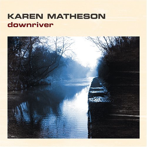 Downriver - Matheson Karen - Musik - ALTERNATIF - 0766397442525 - 21. februar 2006