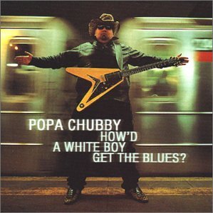 How'd A White Boy Get The - Popa Chubby - Musikk - DIXIE FROG - 3448968185525 - 26. april 2000