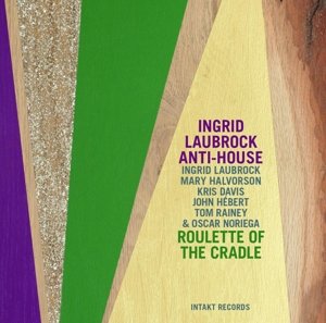 Cover for Laubrock, Ingrid &amp; Anti-House · Roulette Of The Cradle (CD) (2017)