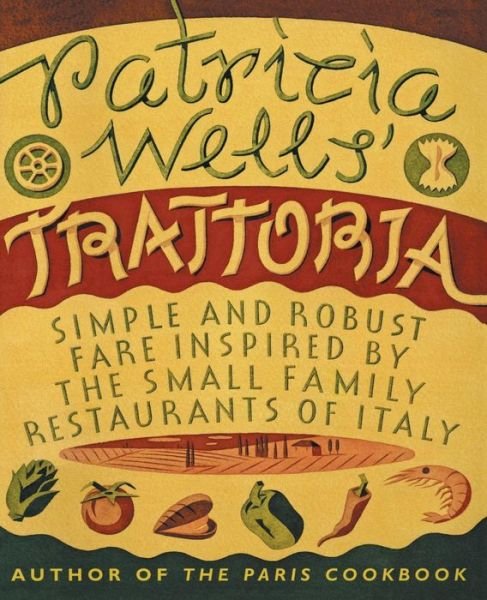 Patricia Wells' Trattoria: Simple and Robust Fare Inspired by the Small Family Restaurants of Italy - Patricia Wells - Books - HarperCollins - 9780060936525 - October 16, 2001