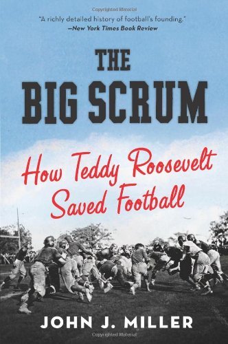 Cover for John J. Miller · The Big Scrum: How Teddy Roosevelt Saved Football (Paperback Bog) [Reprint edition] (2012)
