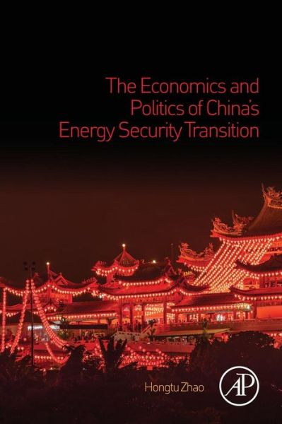 Cover for Zhao, Hongtu (China Institute of Contermporary International Relations) · The Economics and Politics of China's Energy Security Transition (Paperback Book) (2018)