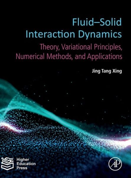 Cover for Xing, Jing Tang (Emeritus Professor of Applied Mechanics, the Fluid-Structure Interaction Group, Faculty of Engineering and Physical Sciences, University of Southampton, UK) · Fluid-Solid Interaction Dynamics: Theory, Variational Principles, Numerical Methods, and Applications (Hardcover bog) (2019)