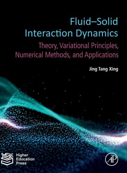 Fluid-Solid Interaction Dynamics: Theory, Variational Principles, Numerical Methods, and Applications - Xing, Jing Tang (Emeritus Professor of Applied Mechanics, the Fluid-Structure Interaction Group, Faculty of Engineering and Physical Sciences, University of Southampton, UK) - Kirjat - Elsevier Science Publishing Co Inc - 9780128193525 - tiistai 20. elokuuta 2019