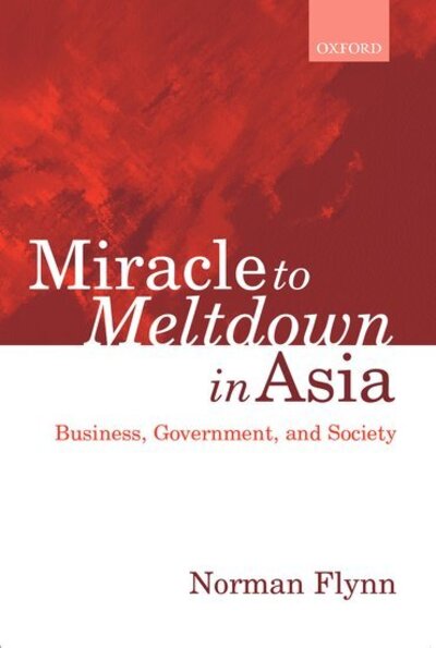 Cover for Flynn, Norman (Research Fellow, Research Fellow, London School of Economics) · Miracle to Meltdown in Asia: Business, Government and Society (Hardcover Book) (1999)