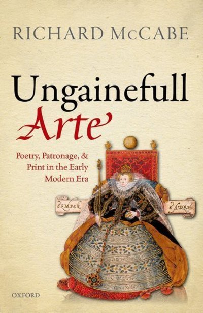 Cover for McCabe, Richard A. (Professor of English Language and Literature and Fellow of Merton College, Professor of English Language and Literature and Fellow of Merton College, University of Oxford) · 'Ungainefull Arte': Poetry, Patronage, and Print in the Early Modern Era (Gebundenes Buch) (2016)