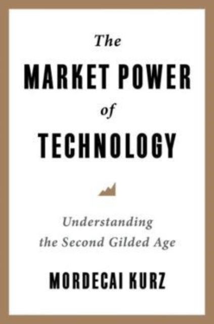 Cover for Mordecai Kurz · The Market Power of Technology: Understanding the Second Gilded Age (Hardcover Book) (2023)