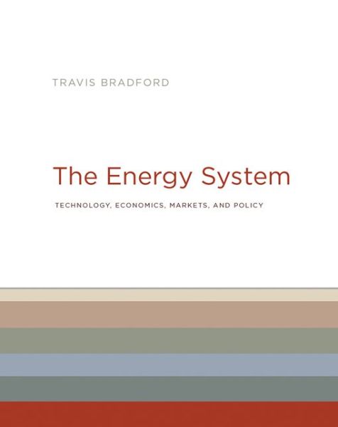 Cover for Travis Bradford · The Energy System: Technology, Economics, Markets, and Policy - The Energy System (Hardcover Book) (2018)