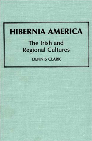 Cover for Dennis Clark · Hibernia America: The Irish and Regional Cultures - Contributions in Ethnic Studies (Hardcover Book) (1986)