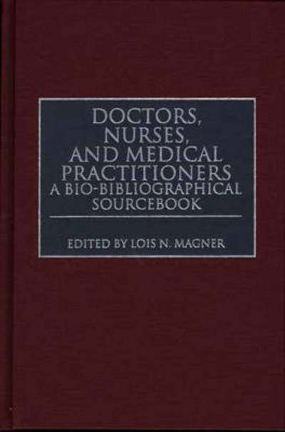 Cover for Lois N. Magner · Doctors, Nurses, and Medical Practitioners: A Bio-Bibliographical Sourcebook (Innbunden bok) (1997)