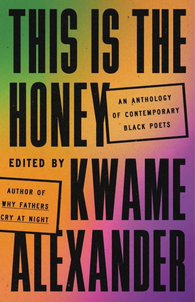 Cover for Kwame Alexander · This Is the Honey: An Anthology of Contemporary Black Poets (Inbunden Bok) (2024)