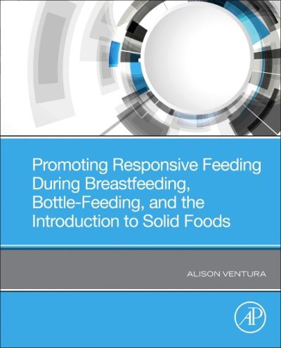 Promoting Responsive Feeding During Breastfeeding, Bottle-Feeding, and the Introduction to Solid Foods - Ventura, Alison (Associate Professor of Kinesiology and Public Health, Department of Kinesiology and Public Health, California Polytechnic State University, San Luis Obispo, CA, USA) - Bücher - Elsevier Science & Technology - 9780323884525 - 17. August 2022