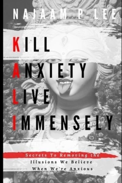 Cover for Najaam P Lee · K.A.L.I. : Kill Anxiety Live Immensely (Paperback Bog) (2019)