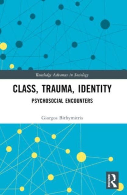 Cover for Bithymitris, Giorgos (National Centre for Social Research (EKKE), Greece) · Class, Trauma, Identity: Psychosocial Encounters - Routledge Advances in Sociology (Paperback Book) (2024)