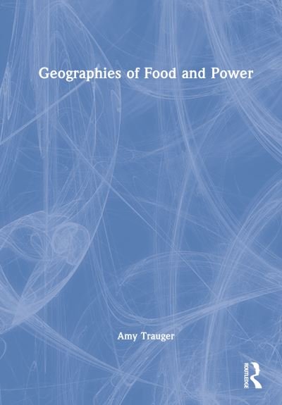 Cover for Trauger, Amy (University of Georgia, USA) · Geographies of Food and Power (Hardcover Book) (2022)