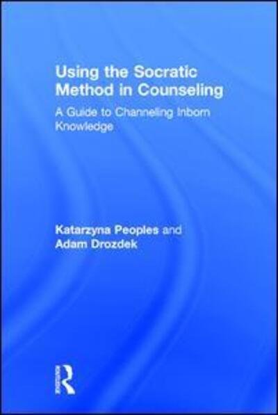 Cover for Peoples, Katarzyna (Walden University, Florida, USA) · Using the Socratic Method in Counseling: A Guide to Channeling Inborn Knowledge (Hardcover Book) (2017)