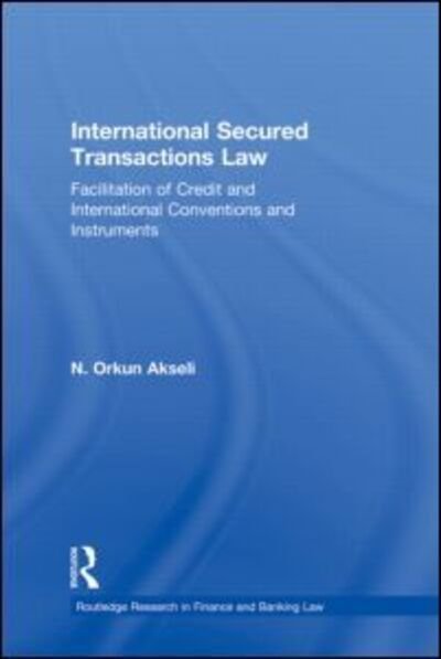 Cover for Akseli, Orkun (Durham University, UK) · International Secured Transactions Law: Facilitation of Credit and International Conventions and Instruments - Routledge Research in Finance and Banking Law (Pocketbok) (2012)