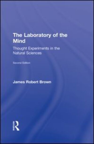 Cover for Brown, James Robert (University of Toronto, Canada) · The Laboratory of the Mind: Thought Experiments in the Natural Sciences (Hardcover Book) (2010)